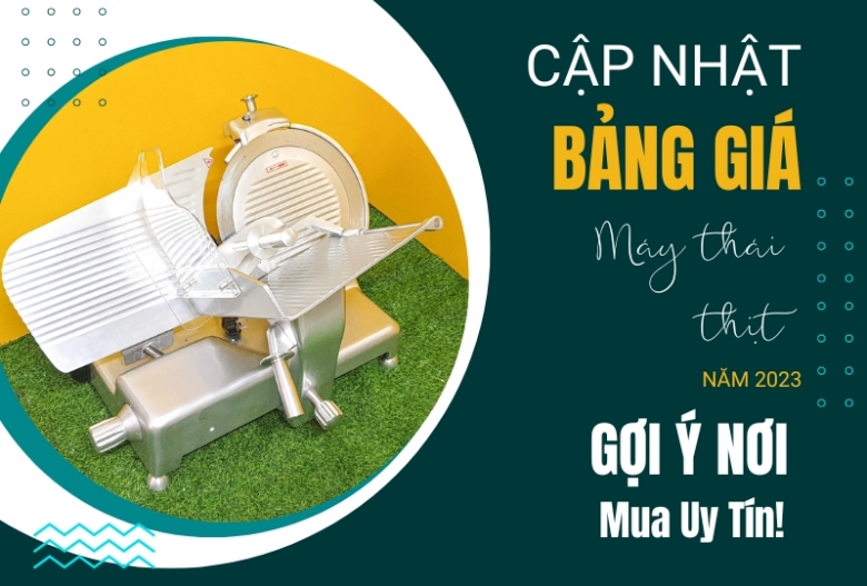 [Cập Nhật] Bảng Giá Máy Thái Thịt Năm 2023 - Gợi Ý Nơi Mua Uy Tín!